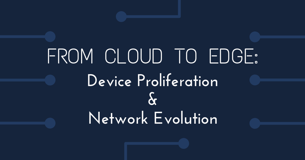 From Cloud to Edge: Device Proliferation and Network Evolution
