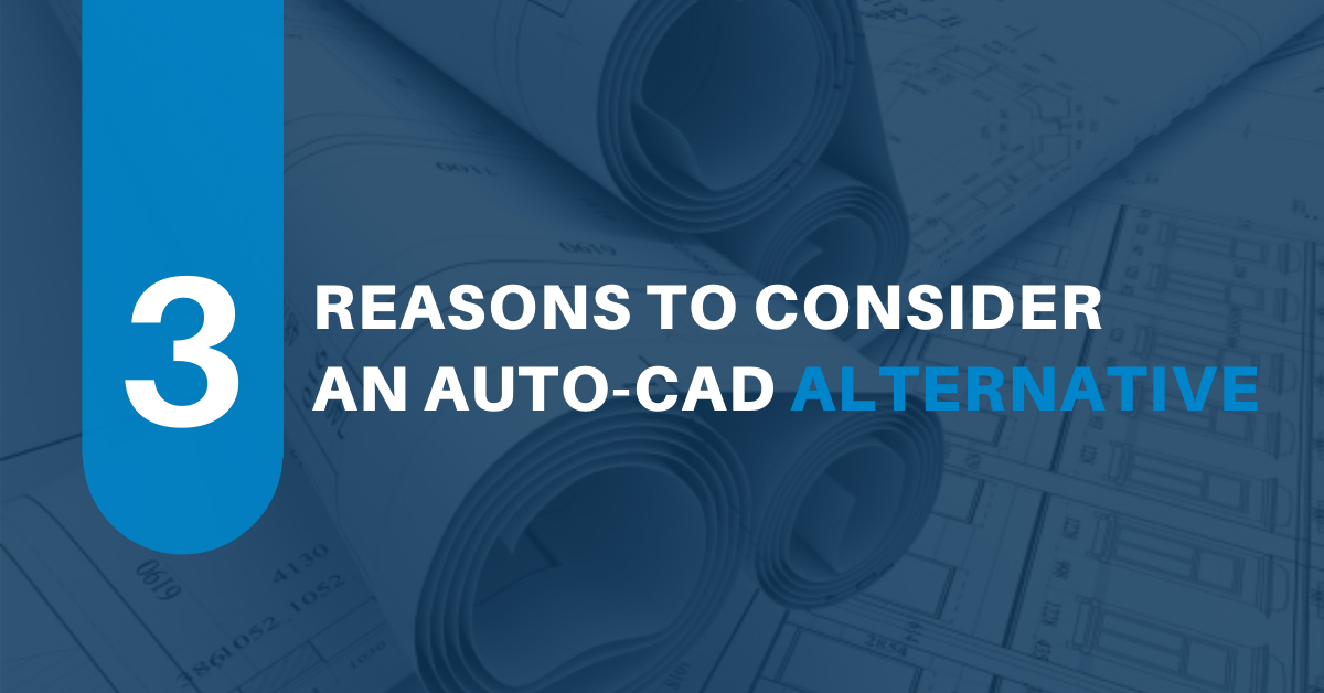 3 Reasons to Consider an Auto-CAD Alternative